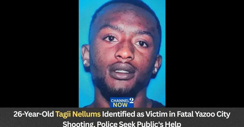 Tagii Nellums Obituary, Death – 26-Year-Old Yazoo City Man Killed in Fatal Shooting; Police Continue Homicide Investigation